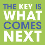 The Key is What Comes Next